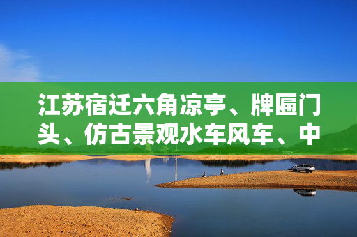 江苏宿迁六角凉亭、牌匾门头、仿古景观水车风车、中式门窗定做厂家、非中介使用微信扫描二维码分享朋友圈，成交更快更简单！