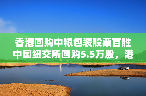 香港回购中粮包装股票百胜中国纽交所回购5.5万股，港交所回购1.38万股