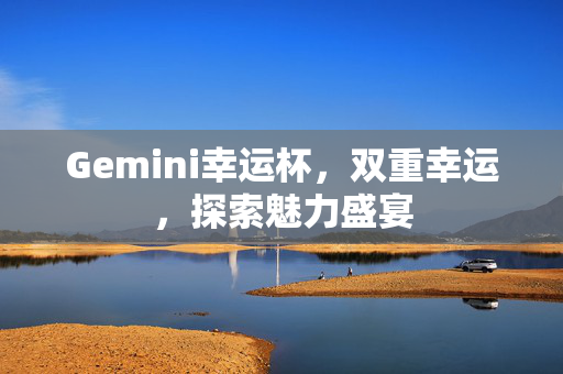 Gemini幸运杯，双重幸运，探索魅力盛宴