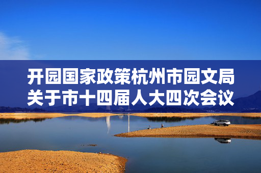 开园国家政策杭州市园文局关于市十四届人大四次会议临平8号建议的答复