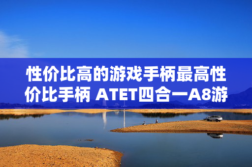 性价比高的游戏手柄最高性价比手柄 ATET四合一A8游戏手柄测评