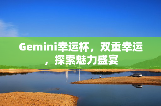 Gemini幸运杯，双重幸运，探索魅力盛宴