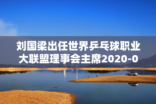 刘国梁出任世界乒乓球职业大联盟理事会主席2020-07-01校友与发展联络办公室