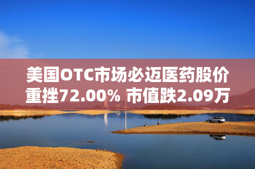 美国OTC市场必迈医药股价重挫72.00% 市值跌2.09万美元