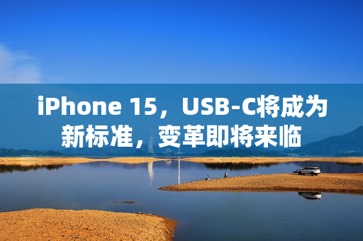 iPhone 15，USB-C将成为新标准，变革即将来临