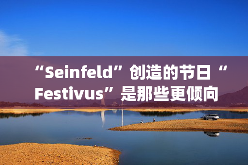 “Seinfeld”创造的节日“ Festivus”是那些更倾向于接受内心“bah, humbug!”而不是圣诞精神的人的节日。