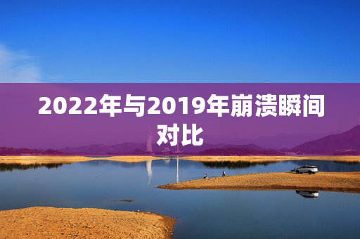 2022年与2019年崩溃瞬间对比