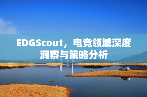 EDGScout，电竞领域深度洞察与策略分析