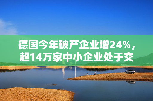 德国今年破产企业增24%，超14万家中小企业处于交接班