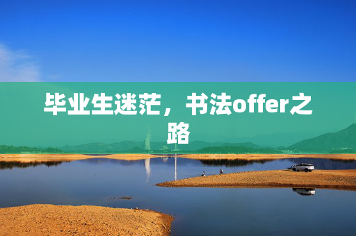 毕业生迷茫，书法offer之路