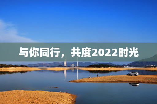 与你同行，共度2022时光