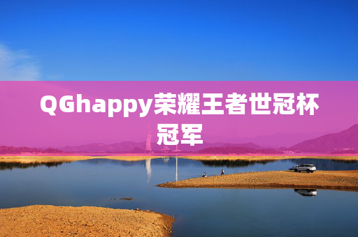 QGhappy荣耀王者世冠杯冠军