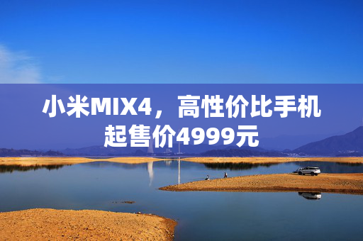 小米MIX4，高性价比手机起售价4999元