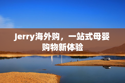 Jerry海外购，一站式母婴购物新体验