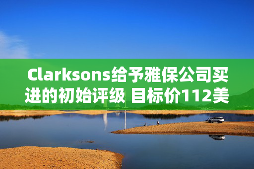 Clarksons给予雅保公司买进的初始评级 目标价112美元