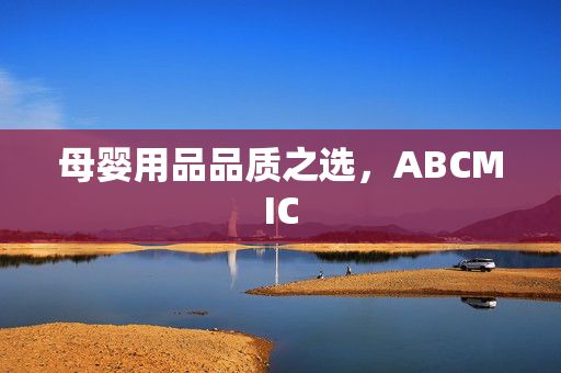 母婴用品品质之选，ABCMIC