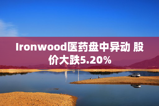 Ironwood医药盘中异动 股价大跌5.20%