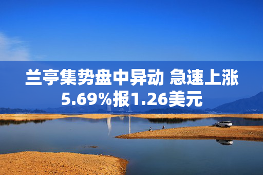 兰亭集势盘中异动 急速上涨5.69%报1.26美元