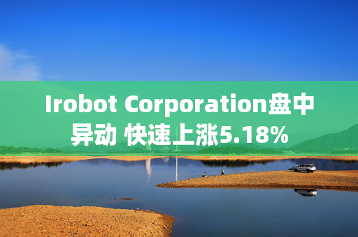 Irobot Corporation盘中异动 快速上涨5.18%