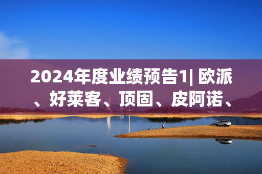 2024年度业绩预告1| 欧派、好莱客、顶固、皮阿诺、箭牌家居业绩集体下滑