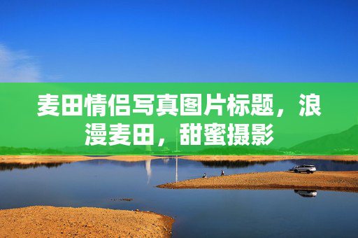 麦田情侣写真图片标题，浪漫麦田，甜蜜摄影