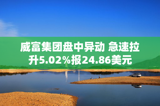 威富集团盘中异动 急速拉升5.02%报24.86美元