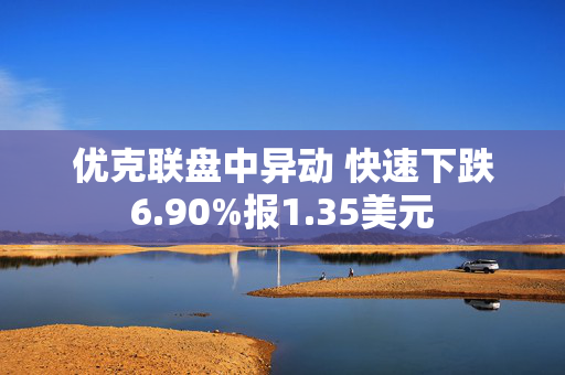 优克联盘中异动 快速下跌6.90%报1.35美元