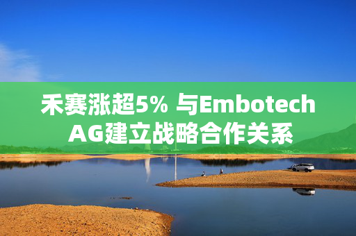 禾赛涨超5% 与Embotech AG建立战略合作关系