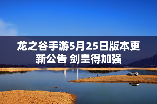 龙之谷手游5月25日版本更新公告 剑皇得加强