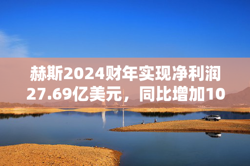 赫斯2024财年实现净利润27.69亿美元，同比增加100.36%