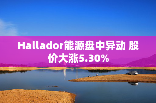 Hallador能源盘中异动 股价大涨5.30%