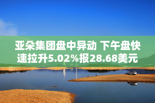 亚朵集团盘中异动 下午盘快速拉升5.02%报28.68美元