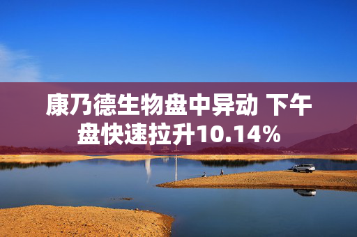 康乃德生物盘中异动 下午盘快速拉升10.14%