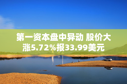 第一资本盘中异动 股价大涨5.72%报33.99美元