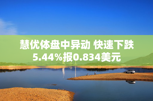 慧优体盘中异动 快速下跌5.44%报0.834美元