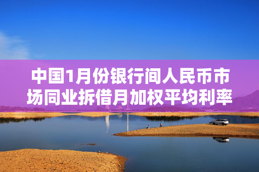 中国1月份银行间人民币市场同业拆借月加权平均利率为1.86%