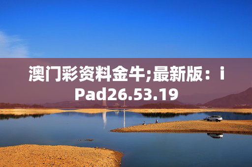 澳门彩资料金牛;最新版：iPad26.53.19