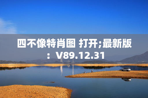 四不像特肖图 打开;最新版：V89.12.31