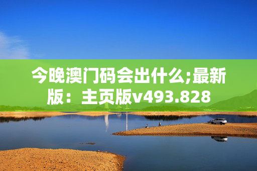 今晚澳门码会出什么;最新版：主页版v493.828