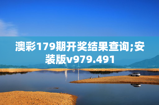 澳彩179期开奖结果查询;安装版v979.491