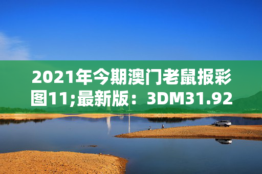 2021年今期澳门老鼠报彩图11;最新版：3DM31.92.81