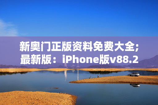 新奥门正版资料免费大全;最新版：iPhone版v88.24.40