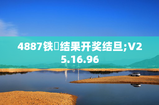 4887铁筼结果开奖结旦;V25.16.96