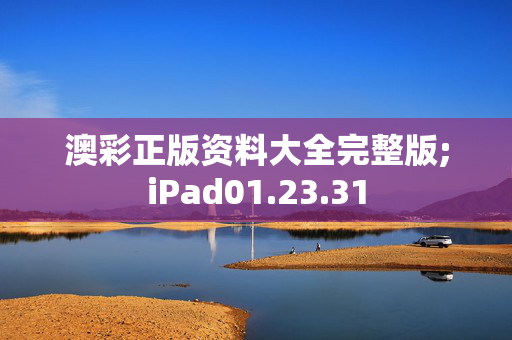 澳彩正版资料大全完整版;iPad01.23.31