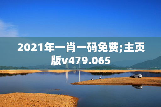 2021年一肖一码免费;主页版v479.065