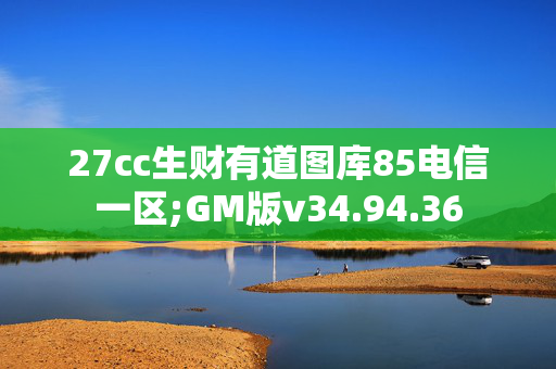 27cc生财有道图库85电信一区;GM版v34.94.36