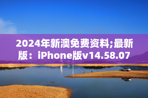 2024年新澳免费资料;最新版：iPhone版v14.58.07