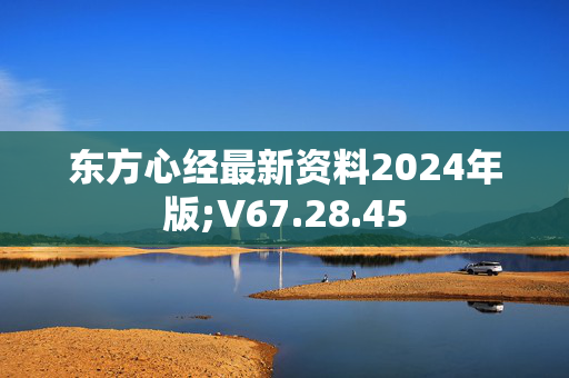 东方心经最新资料2024年版;V67.28.45