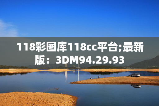 118彩图库118cc平台;最新版：3DM94.29.93